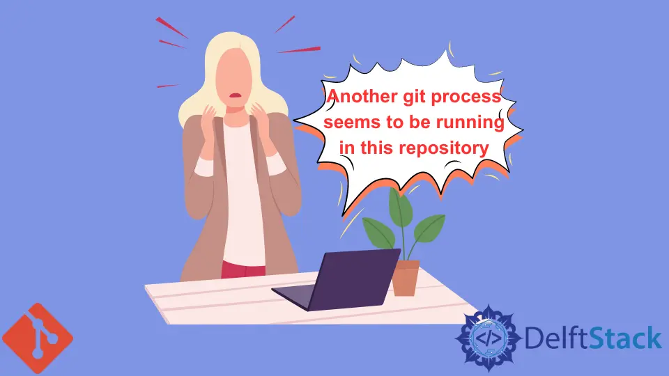 How to Fix Another Git Process Seems to Be Running in This Repository Error