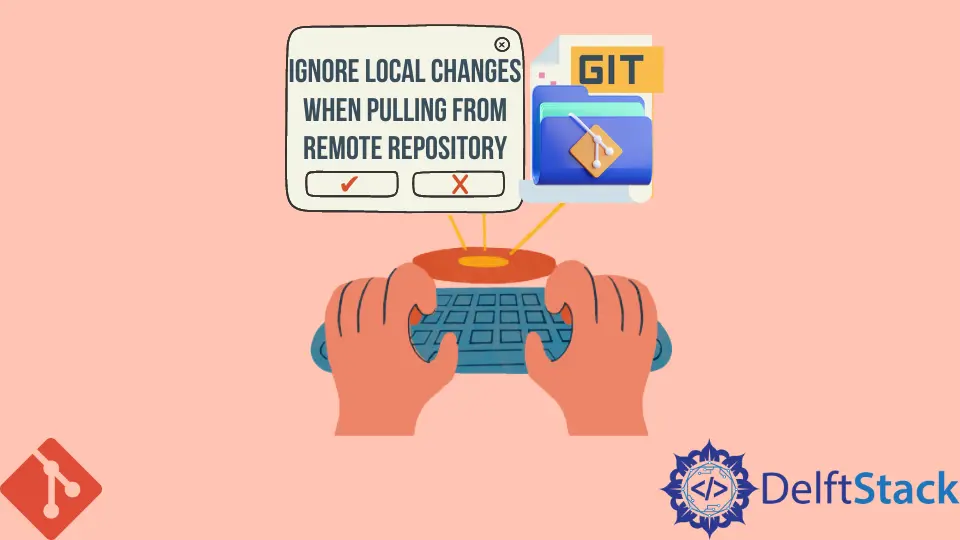 How to Ignore Local Changes When Pulling From Remote Repository