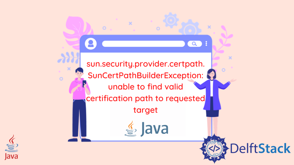 Suncertpathbuilderexception: Unable To Find Valid Certification Path To Requested  Target Error In Java | Delft Stack