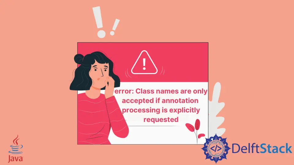 How to Fix Class Names Are Only Accepted if Annotation Processing Is Explicitly Requested in Java