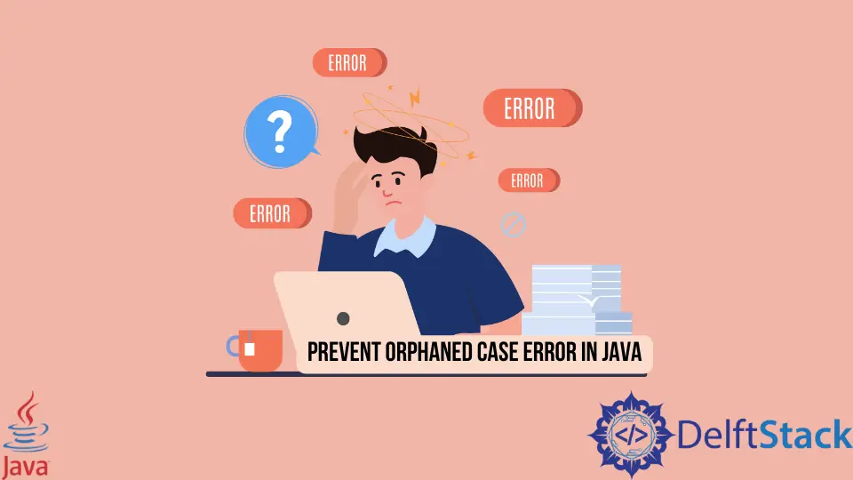 How to Prevent Orphaned Case Error in Java