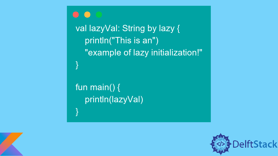 Initialize Properties Using by Lazy and Lateinit in Kotlin