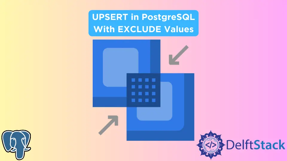 How to Upsert (Insert on Duplicate Update, Merge) in PostgreSQL With EXCLUDE Values