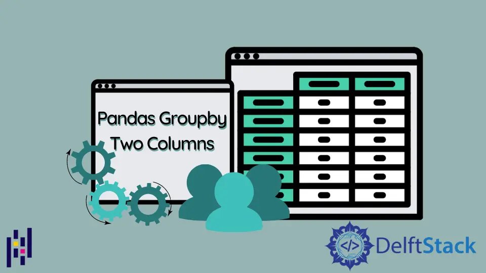 How to Groupby Two Columns in Pandas