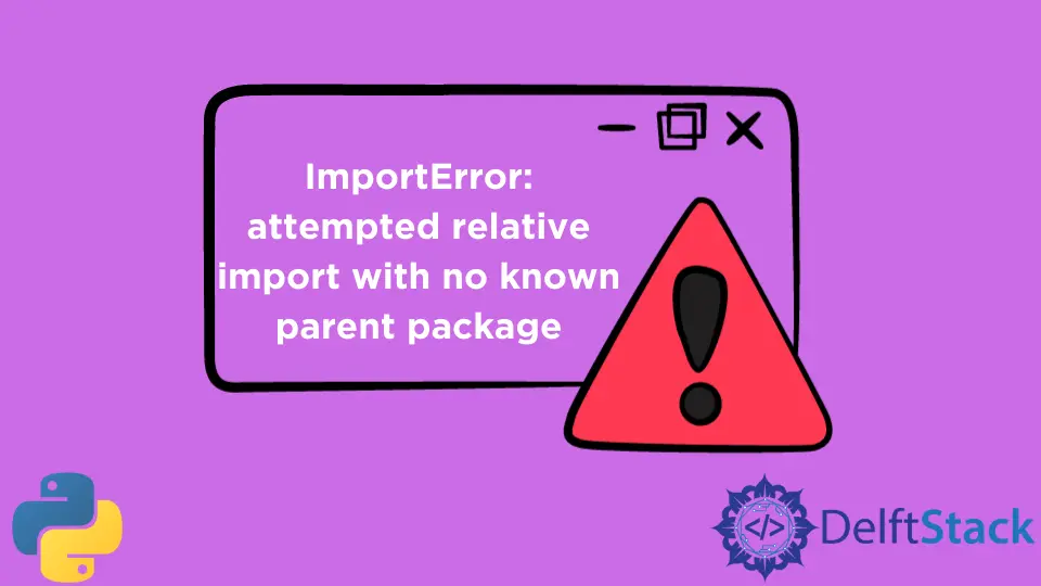 How to Solve Attempted Relative Import With No Known Parent Package in Python