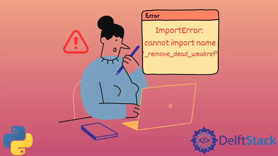 ImportError: Python에서 이름 _Remove_dead_weakref를 가져올 수 없습니다.