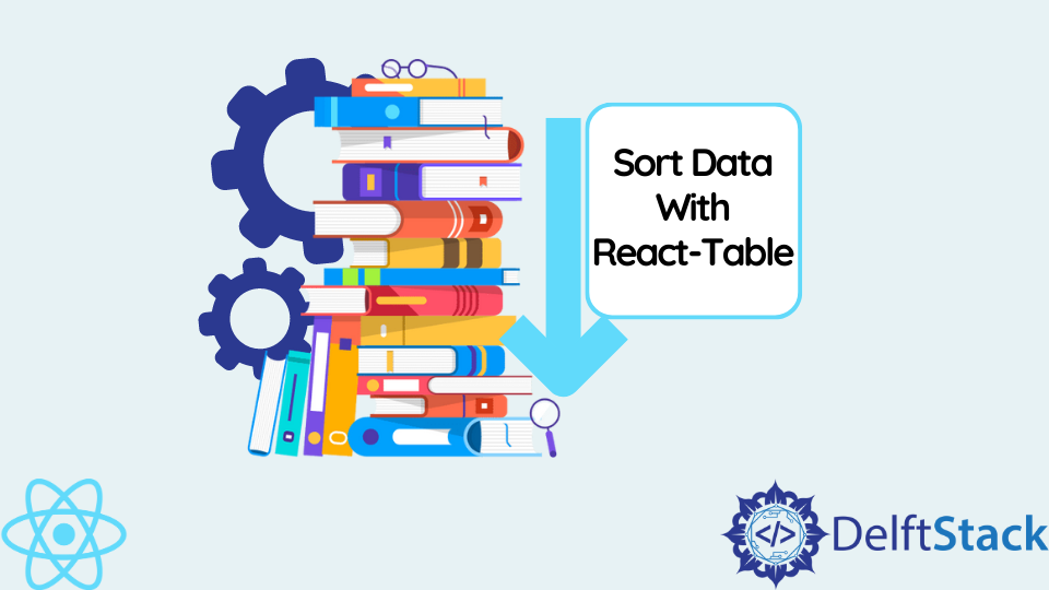 Sort Data With React-Table Library | Delft Stack